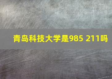 青岛科技大学是985 211吗